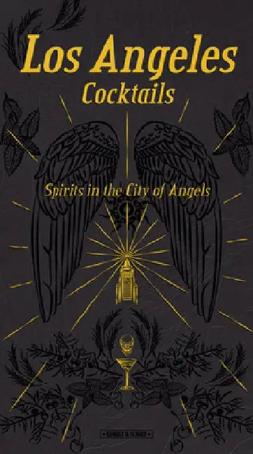 Los Angeles Cocktails: Spirits in the City of Angels by Andrea Richards