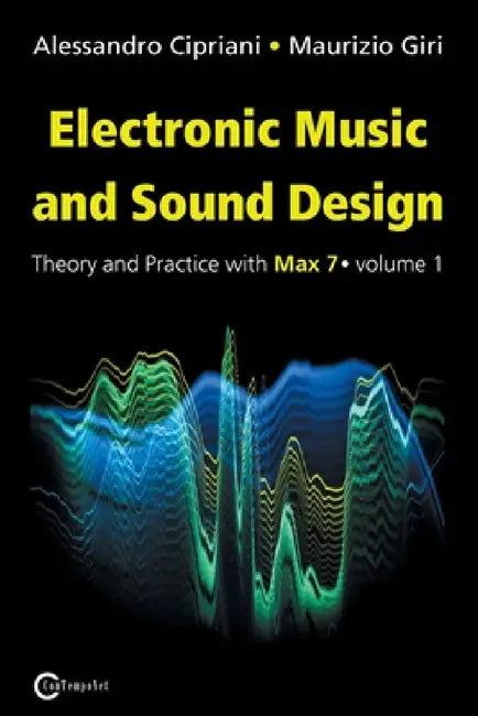 Electronic Music and Sound Design - Theory and Practice with Max 7 - Volume 1 (Third Edition) by Alessandro Cipriani, Maurizio Giri