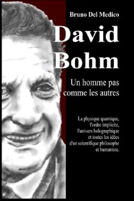 David Bohm. Un homme pas comme les autres: La physique quantique, l'ordre implicite, l'univers holographique et toutes les idées d'un scientifique phi by Bruno del Medico