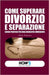 Come Superare Divorzio E Separazione: Guida pratica per una rinascita immediata by Prezioso, Giada