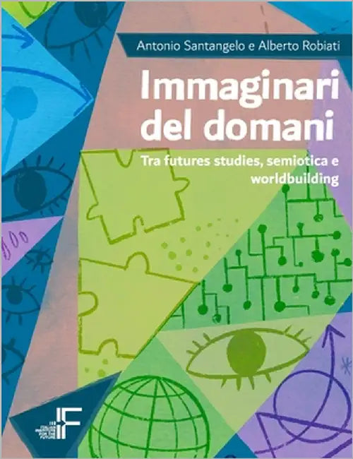 Immaginari del domani: Tra futures studies, semiotica e worldbuilding by Robiati, Alberto