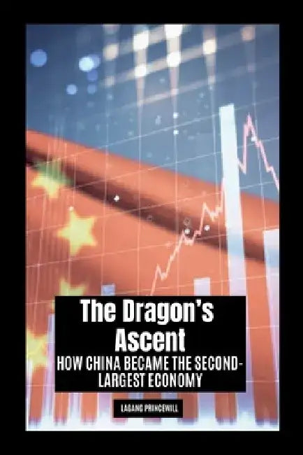 The Dragon's Ascent: How China Became the Second-Largest Economy by Lagang Princewill