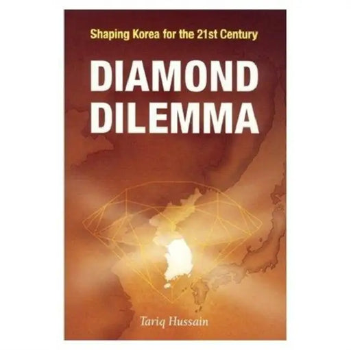 Diamond Dilemma: Shaping Korea for the 21st Century by Tariq Hussain