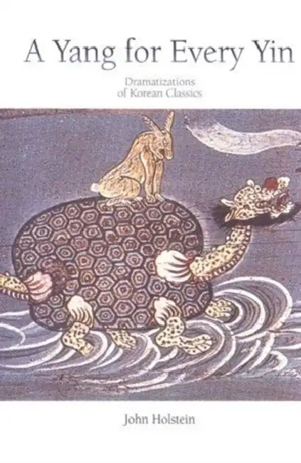 A Yang for Every Yin: Dramatizations of Korean Classics by John Holstein