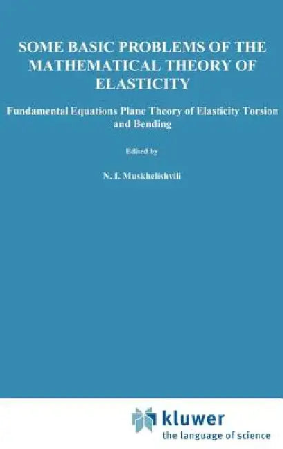 Some Basic Problems of the Mathematical Theory of Elasticity by N. I. Muskhelishvili