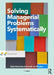 Solving Managerial Problems Systematically by Arnold Van Winden