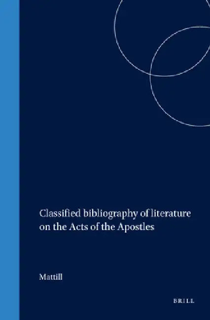 Classified Bibliography of Literature on the Acts of the Apostles by Mattill