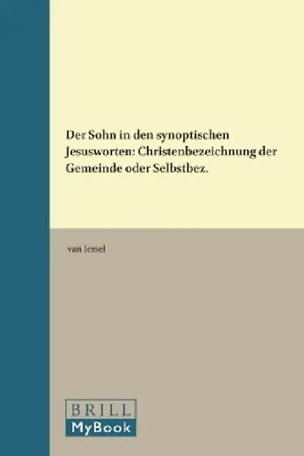 Der Sohn in den synoptischen Jesusworten: Christenbezeichnung der Gemeinde oder Selbstbez. by Van Iersel