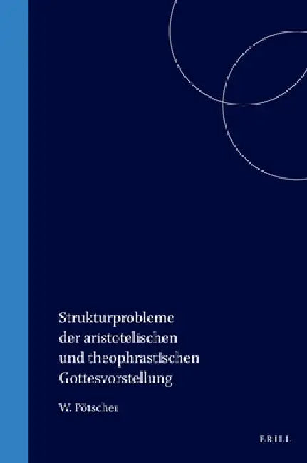 Strukturprobleme der aristotelischen und theophrastischen Gottesvorstellung by Pötscher
