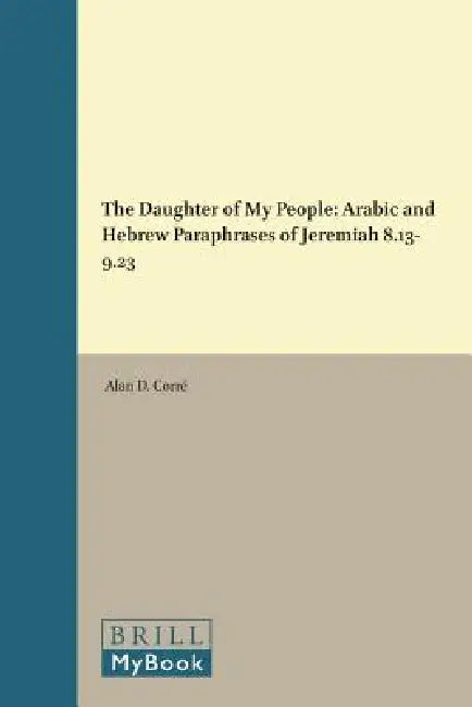 The Daughter of My People: Arabic and Hebrew Paraphrases of Jeremiah 8.13-9.23 by Alan D. Corré