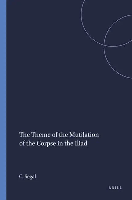The Theme of the Mutilation of the Corpse in the Iliad by Charles Segal