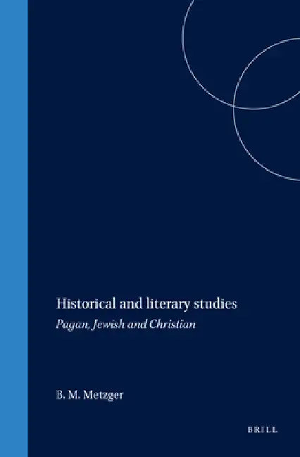Historical and Literary Studies: Pagan, Jewish and Christian by Bruce M. Metzger