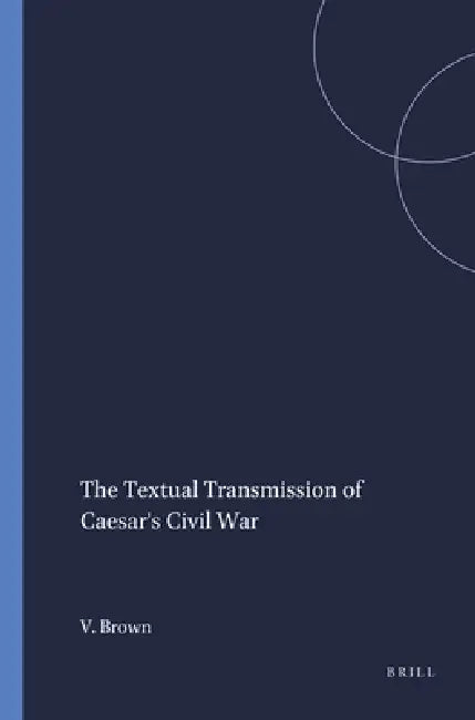 The Textual Transmission of Caesar's Civil War by Virginia Brown