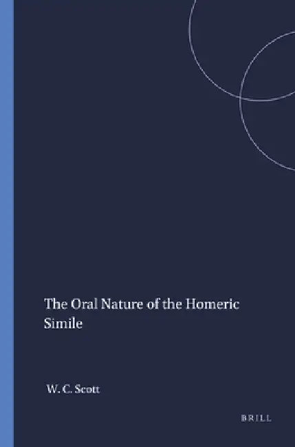 The Oral Nature of the Homeric Simile by William C. Scott