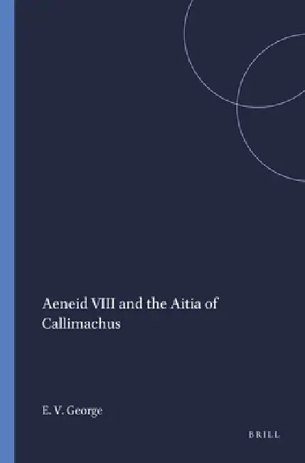 Aeneid VIII and the Aitia of Callimachus by Edward Vincent George
