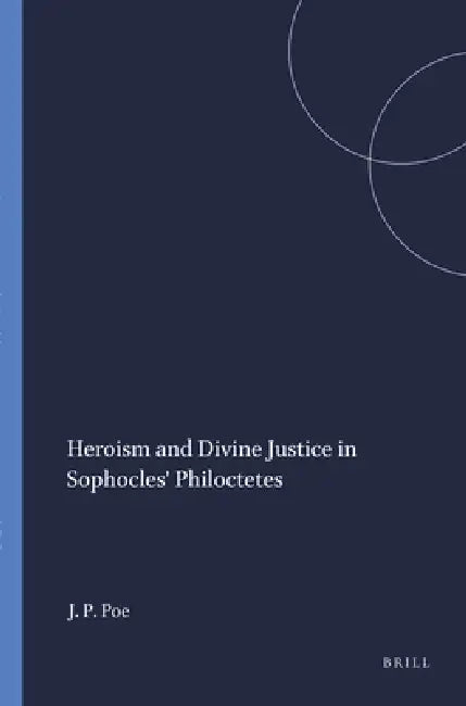 Heroism and Divine Justice in Sophocles' Philoctetes by Joe Park Poe