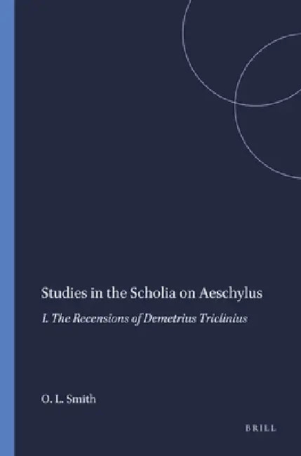 Studies in the Scholia on Aeschylus: I. the Recensions of Demetrius Triclinius by OLE Langwitz Smith