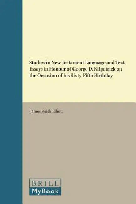Studies in New Testament Language and Text. Essays in Honour of George D. Kilpatrick on the Occasion of His Sixty-Fifth Birthday by James Keith Elliott