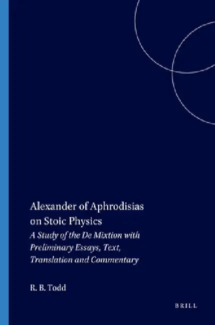 Alexander of Aphrodisias on Stoic Physics by Robert B. Todd