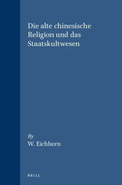Die Alte Chinesische Religion Und Das Staatskultwesen by Eichhorn
