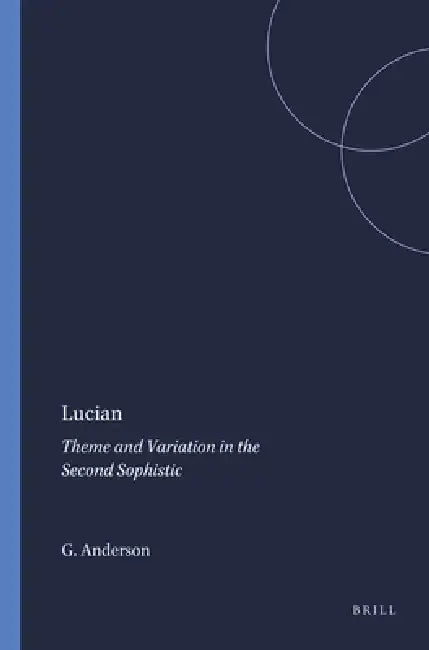 Lucian: Theme and Variation in the Second Sophistic by Graham Anderson