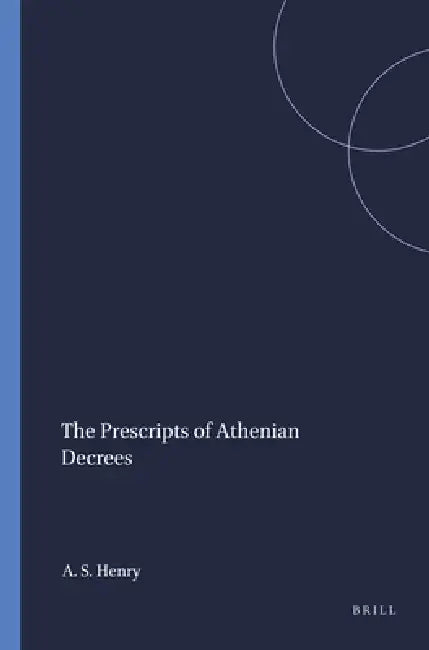 The Prescripts of Athenian Decrees by Alan S. Henry