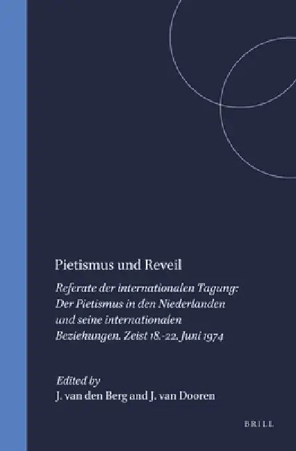 Pietismus Und Reveil: Referate Der Internationalen Tagung: Der Pietismus in Den Niederlanden Und Seine Internationalen Beziehungen. Zeist 18.-22. Juni by Jan Van Den Berg, J. P. Van Dooren