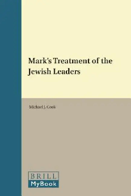 Mark's Treatment of the Jewish Leaders by Michael J. Cook