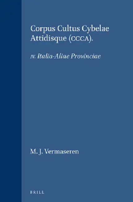 Corpus Cultus Cybelae Attidisque (Ccca): IV. Italia-Aliae Provinciae by M. J. Vermaseren