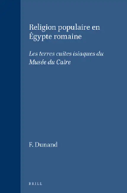 Religion Populaire En Égypte Romaine: Les Terres Cuites Isiaques Du Musée Du Caire by Francoise Dunand