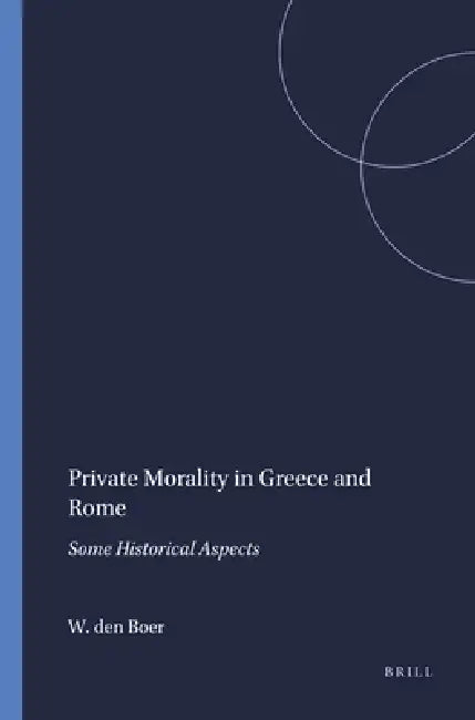 Private Morality in Greece and Rome: Some Historical Aspects by W. Den Boer