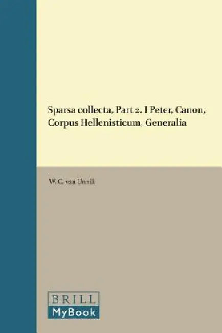 Sparsa Collecta, Part 2. I Peter, Canon, Corpus Hellenisticum, Generalia by W. C. Van Unnik