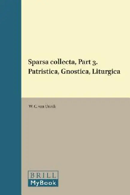 Sparsa Collecta, Part 3. Patristica, Gnostica, Liturgica by W. C. Van Unnik