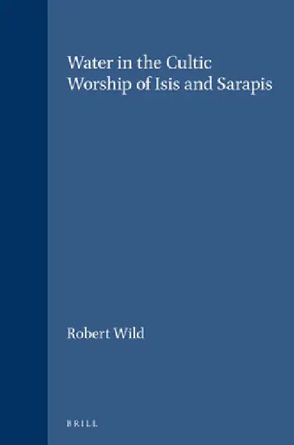 Water in the Cultic Worship of Isis and Sarapis by Robert Wild