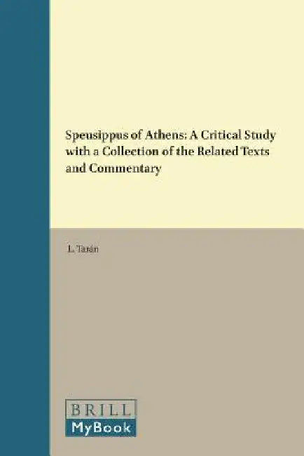 Speusippus of Athens: A Critical Study with a Collection of the Related Texts and Commentary by L. Tarán