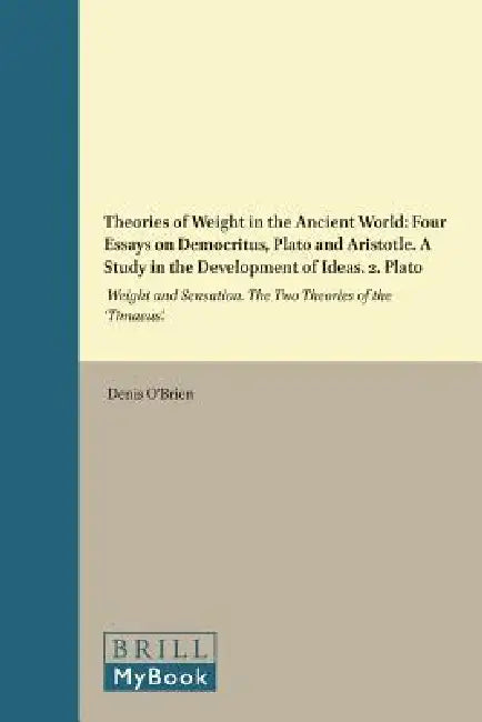 Theories of Weight in the Ancient World: Four Essays on Democritus, Plato and Aristotle. a Study in the Development of Ideas. 2. Plato: Weight and Sen by Denis O'Brien