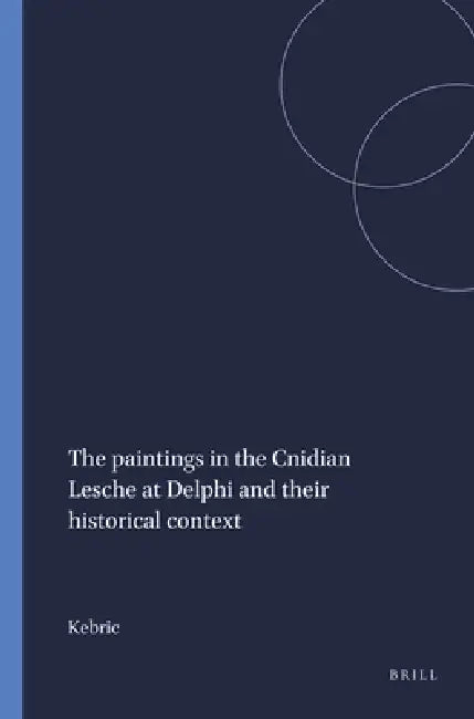 The paintings in the Cnidian Lesche at Delphi and their historical context by Kebric
