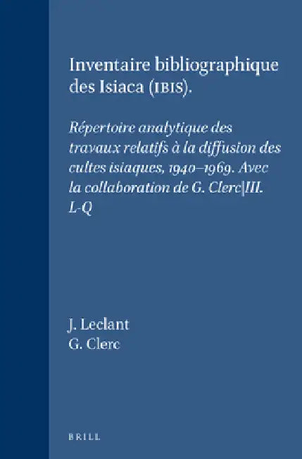 Inventaire Bibliographique Des Isiaca (Ibis): Répertoire Analytique Des Travaux Relatifs À La Diffusion Des Cultes Isiaques, 1940-1969. Avec La Collab by J. Leclant, G. Clerc