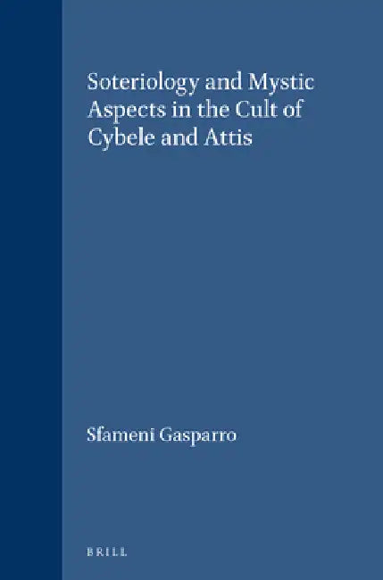 Soteriology and Mystic Aspects in the Cult of Cybele and Attis by Giulia Sfameni Gasparro