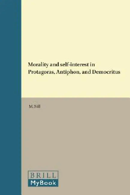 Morality and self-interest in Protagoras, Antiphon, and Democritus by M. Nill