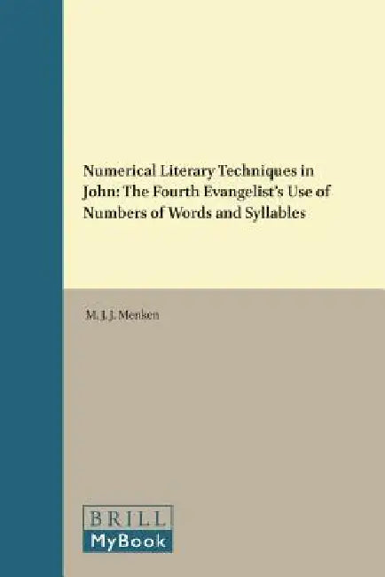 Numerical Literary Techniques in John: The Fourth Evangelist's Use of Numbers of Words and Syllables by M. J. J. Menken