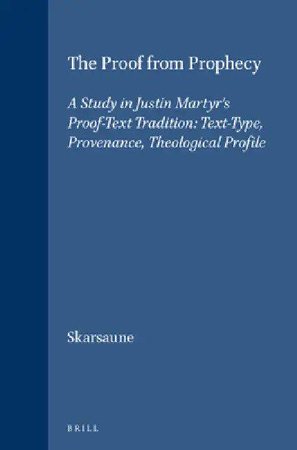 The Proof from Prophecy: A Study in Justin Martyr's Proof-Text Tradition: Text-Type, Provenance, Theological Profile by Oskar Skarsaune