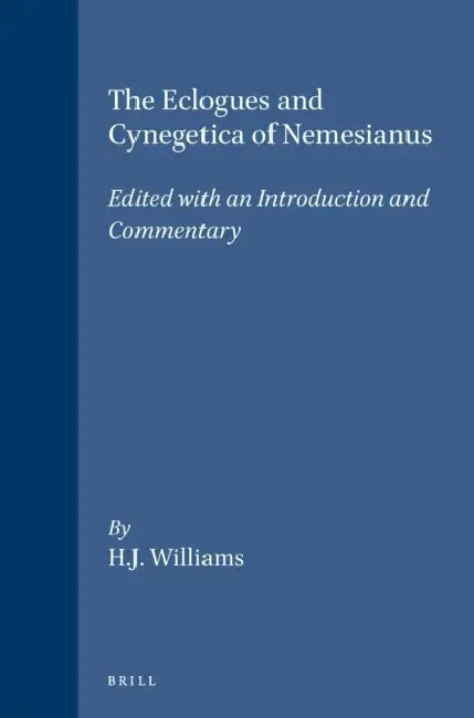 The Eclogues and Cynegetica of Nemesianus: Edited with an Introduction and Commentary by H. J. Williams