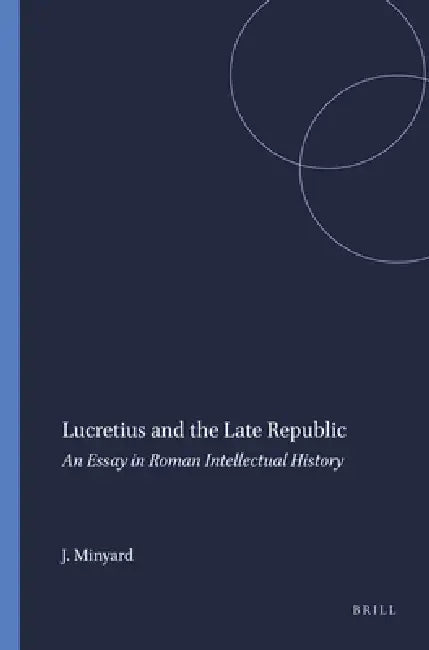 Lucretius and the Late Republic: An Essay in Roman Intellectual History by J. D. Minyard