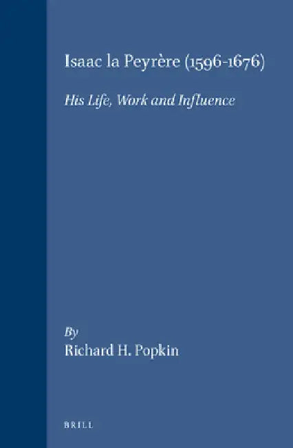 Isaac La Peyrère (1596-1676): His Life, Work, and Influence by Richard H. Popkin