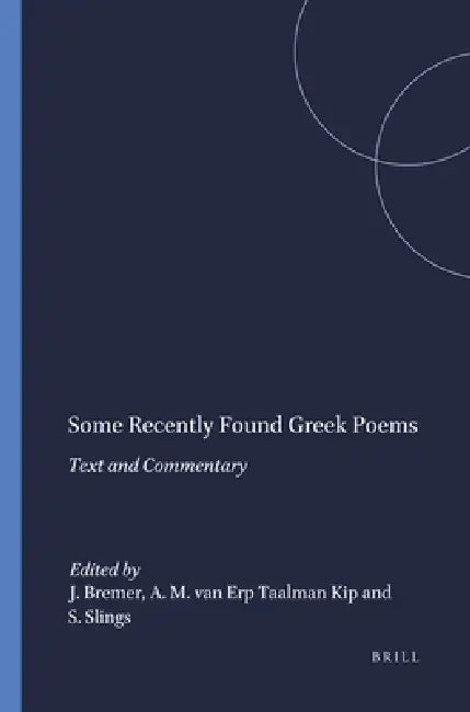 Some Recently Found Greek Poems: Text and Commentary by J. M. Bremer, A. Maria Van Erp Taalman Kip, S. R. Slings