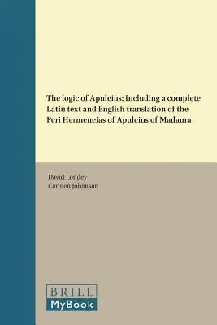 The Logic of Apuleius: Including a Complete Latin Text and English Translation of the Peri Hermeneias of Apuleius of Madaura by David Londey, Carmen Johanson