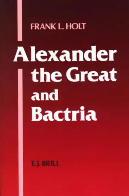Alexander the Great and Bactria by Frank L. Holt