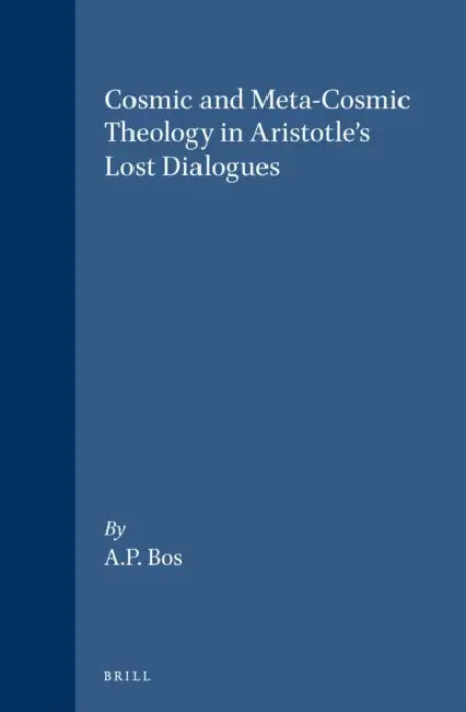 Cosmic and Meta-Cosmic Theology in Aristotle's Lost Dialogues by A. P. Bos