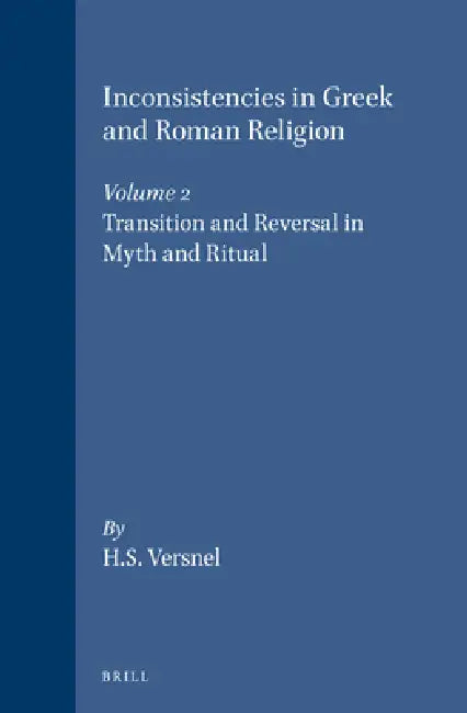 Inconsistencies in Greek and Roman Religion, Volume 2: Transition and Reversal in Myth and Ritual by Henk Versnel
